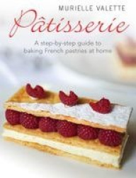 Patisserie - A Step-by-step Guide to Baking French Pastries at Home