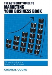 The Authority Guide to Marketing Your Business Book - 52 easy-to-follow tips from a book PR expert