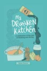 My Drunken Kitchen - A Celebration of the Joys of Drinking and Dining