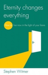 Eternity changes everything - How to live now in the light of your future