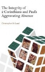 The Integrity of 2 Corinthians and Paul's Aggravating Absence