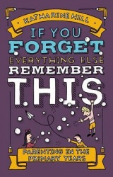 If You Forget Everything Else, Remember This - Parenting in the Primary Years