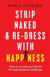 Strip Naked and Re-dress with Happiness - How to survive and thrive through personal challenge