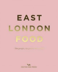 East London Food - The People, The Places, The Recipes