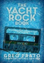 The Yacht Rock Book - The Oral History of the Soft, Smooth Sounds of the 70s and 80s