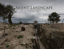 Silent Landscape - The Battlefields of the Western Front One Hundred Years on