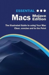 Essential Macs Mojave Edition - The Illustrated Guide to Using Your Mac
