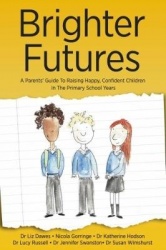 Brighter Futures - A Parents' Guide To Raising Happy, Confident Children In The Primary School Years