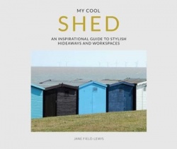 My Cool Shed - An Inspirational Guide to Stylish Hideaways and Workspaces