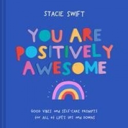 You Are Positively Awesome - Good Vibes and Self-Care Prompts for All of Life's Ups and Downs