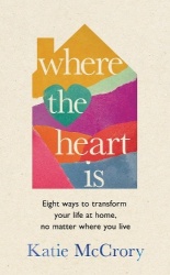 Where the Heart Is - Eight Ways to Transform Your Life at Home, No Matter Where You Live