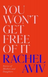You Won’t Get Free of It - Stories of Mothers and Daughters