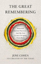 The Great Remembering - Powerful Ancient Practices – and the New Science Bringing Them Back