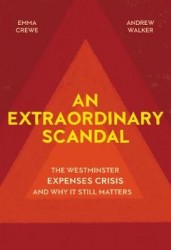 An Extraordinary Scandal - The Westminster Expenses Crisis and Why It Still Matters