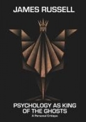 Psychology as King of the Ghosts - A Personal Critique