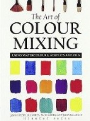 The Art of Colour Mixing - Using Watercolours, Acrylics and Oils