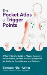 The Pocket Atlas of Trigger Points - A User-Friendly Guide to Muscle Anatomy, Pain Patterns, and the Myofascial Network for Stud