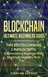 Blockchain - Ultimate Beginners Guide to Mastering Bitcoin, Making Money with Cryptocurrency & Profiting from Blockchain Technol
