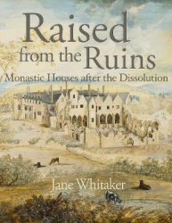 Raised from the Ruins - Monastic Houses after the Dissolution