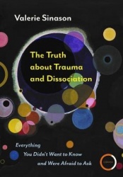 The Truth about Trauma and Dissociation - Everything You Didn’t Want to Know and Were Afraid to Ask