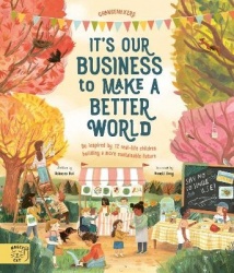 It's Our Business to Make a Better World - Be Inspired by 12 Real-Life Children Building a More Sustainable Future