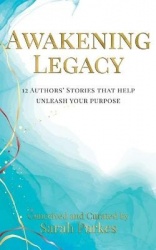 Awakening Legacy - 12 Authors' Stories That Help Unleash Your Purpose