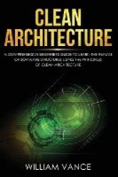 Clean Architecture - A Comprehensive Beginners Guide to Learn the Realms of Software Structures Using the Principles of Clean Ar