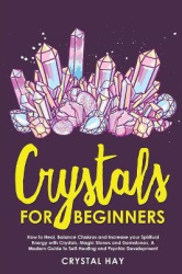 Crystals For Beginners - How to Heal, Balance Chakras and Increase your Spiritual Energy with Crystals, Magic Stones and Gemston