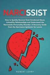 Narcissist - How to Quickly Recover from Emotional Abuse, Unhealthy Relationships and Understand the Narcissistic Personality Di