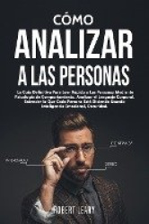 Como Analizar a las Personas - La Guia Definitiva Para Leer Rapido a Las Personas Mediante Psicologia de Comportamiento, Analiza