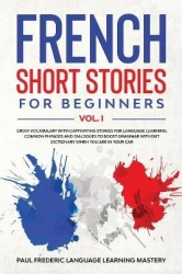French Short Stories for Beginners Vol. 1 - Grow Vocabulary with Captivating Stories for Language Learning. Common Phrases and D
