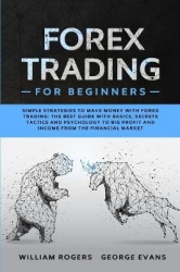 Forex Trading for Beginners - Simple Strategies to Make Money with Forex Trading: The Best Guide with Basics, Secrets Tactics, a