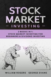 Stock Market Investing - 2 Books in 1: Stock Market Investing for Beginners & Dividend Investing