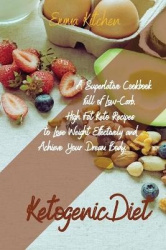 Ketogenic Diet - A Superlative Cookbook full of Low-Carb, High Fat Keto Recipes to Lose Weight Effectively and Achieve Your Drea
