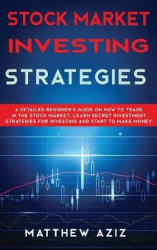 Stock Market Investing Strategies - A Detailed Beginner's Guide on How to Trade in the Stock Market. Learn Secret Investment Str