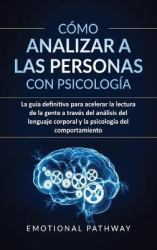 Como analizar a las personas con psicologia - La guia definitiva para acelerar la lectura de la gente a traves del analisis del 