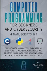 Computer Programming for Beginners and Cybersecurity - 4 MANUSCRIPTS IN 1: The Ultimate Manual to Learn step by step How to Prof