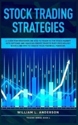 Stock Trading Strategies - A Guide for Beginners on How to Trade in the Stock Market with Options and Make Big Profit Fast; Psyc
