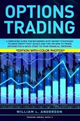 Options Trading - A Simplified Guide for Beginners with Secrets Strategies to Make Profit Fast! Basics and Tips on How to Trade 