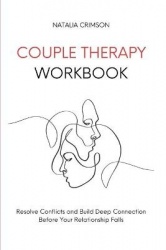 Couple Therapy Workbook - Resolve conflicts and build deep connections before your relationship falls