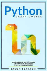 Python Crash Course - 5 Fundamental Skills to Learn and Apply Python Quickly Even for Total Beginners