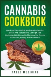 Cannabis Cookbook - Delicious Medical Marijuana Recipes for Sweet and Tasty Edibles. Understanding of Cannabis Pharmacy for Chro