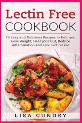 Lectin Free Cookbook - 79 Easy and Delicious Recipes to Help you Lose Weight, heal your Gut, Reduce Inflammation and Live Lectin