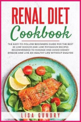 Renal Diet Cookbook - The Easy-to-Follow Beginners Guide for The Best 48 Low Sodium and Low Potassium Recipes recommended to Man