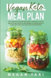 Vegan Keto Meal Plan - The Complete Guide for Beginners. Combining a Vegan and Keto-Diet Lifestyle: Feel Energetic and Be Health