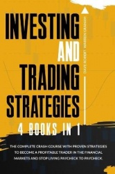 Investing and Trading Strategies, 4 in 1 - The Simplified Beginner's Guide to Make Money with Stock Market Investing, Options Tr