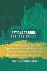Options Trading for Beginners - A Quick Guide to Learn How to Use Options to Beat the Stock Markets, and Protect Your Investment
