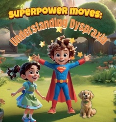 Superpower Moves - Understanding Dyspraxia: It's All About Dyspraxia Awareness/ A Storybook to Boost Confidence, Prevent Stigmat