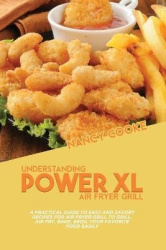 Understanding Power XL Air Fryer Grill: A Practical Guide To Easy And Savory Recipes For Air Fryer Grill To Grill, Air Fry, Bake