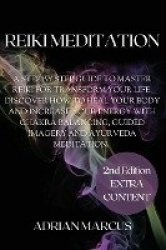 Reiki Meditation - A Step By Step Guide To Master Reiki For Transform Your Life. Discover How To Heal Your Body And Increase You